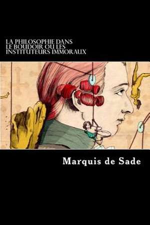 La Philosophie Dans Le Boudoir Ou Les Instituteurs Immoraux de Marquis De Sade