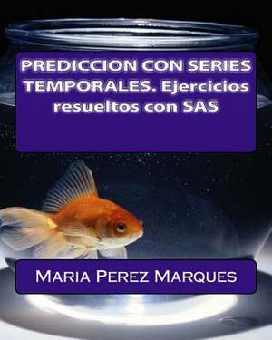 Prediccion Con Series Temporales. Ejercicios Resueltos Con SAS de Maria Perez Marques