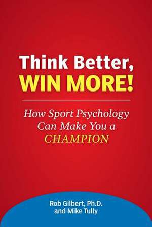 Think Better, Win More! de Dr Rob Gilbert