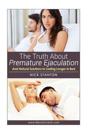 The Truth about Premature Ejaculation and Natural Solutions to Lasting Longer in Bed. . . de Nick Stanton