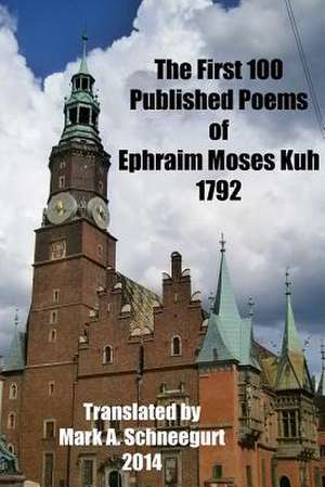 The First 100 Published Poems of Ephraim Moses Kuh de Mark a. Schneegurt