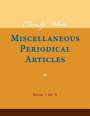 Ellen G. White Miscellaneous Periodical Articles, Book I of II de Ellen G. White