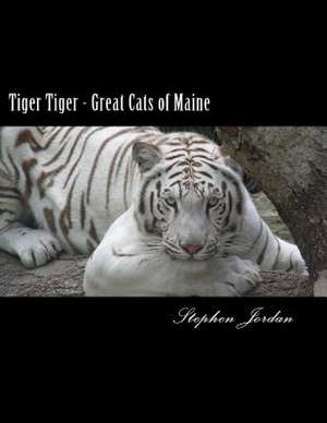 Tiger Tiger - Great Cats of Maine de Stephen R. Jordan