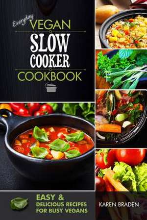 Everyday Vegan Slow Cooker Cookbook de Karen Braden