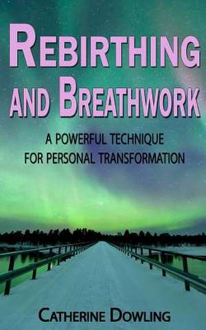 Rebirthing and Breathwork de Catherine Dowling