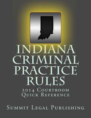 Indiana Criminal Practice Rules Courtroom Quick Reference de Summit Legal Publishing