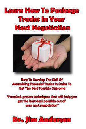 Learn How to Package Trades in Your Next Negotiation de Jim Anderson