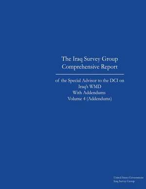 The Iraq Survey Group Comprehensive Report of the Special Advisor to the DCI on Iraq's Wmd with Addendums Volume 4 (Addendums) de United States Governm Iraq Survey Group