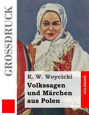 Volkssagen Und Marchen Aus Polen (Grossdruck) de K. W. Woycicki