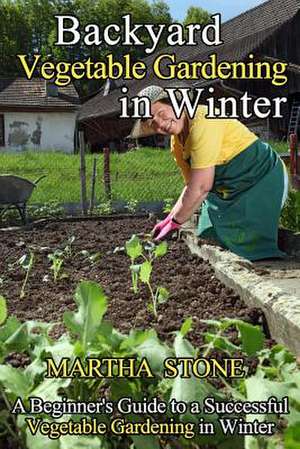 Backyard Vegetable Gardening in Winter de Martha Stone