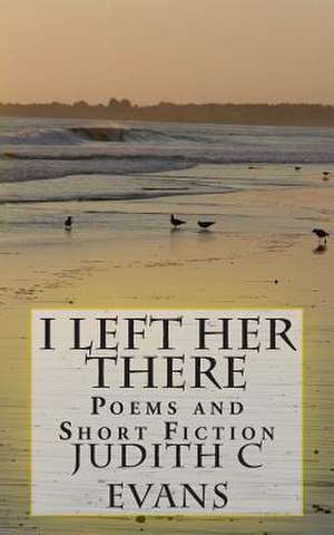 I Left Her There de Judith C. Evans