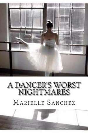 A Dancer's Worst Nightmares de Marielle Sanchez