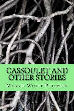 Cassoulet and Other Stories de Maggie Wolff Peterson