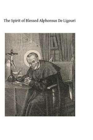 The Spirit of Blessed Alphonsus de Ligouri de Alphonsus De Ligouri