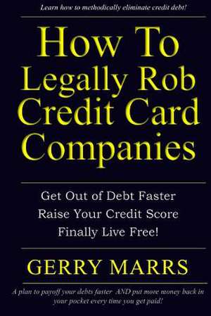 How to Legally Rob Credit-Card Companies de Gerry Marrs