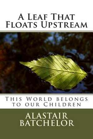 A Leaf That Floats Upstream de Alastair Batchelor