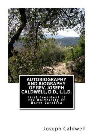 Autobiography and Biography of REV. Joseph Caldwell, D.D., L.L.D. de Rev Joseph Caldwell