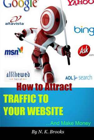 How to Attract Traffic to Your Website... and Make Money de N. K. Brooks