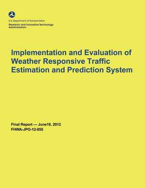 Implementation and Evaluation of Weather Responsive Traffic Estimation and Prediction System de U. S. Department of Transportation