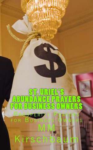 St. Uriel's Abundance Prayers for Business Owners de M. M. Kirschbaum