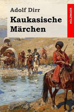 Kaukasische Marchen de Adolf Dirr