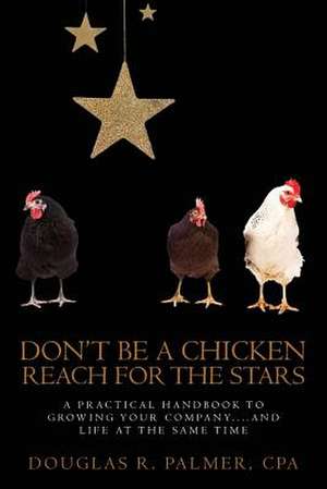 Don't Be a Chicken - Reach for the Stars de Douglas R. Palmer Cpa