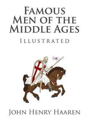 Famous Men of the Middle Ages (Illustrated) de John Henry Haaren