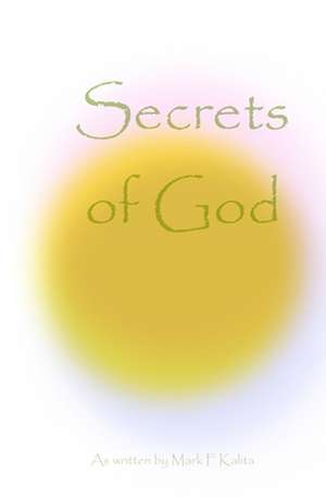 Secrets of God de Mark F. Kalita