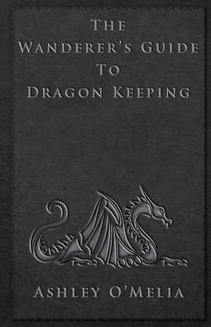 The Wanderer's Guide to Dragon Keeping de Ashley O'Melia