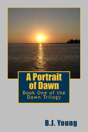 A Portrait of Dawn de B. J. Young