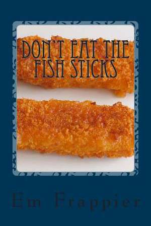 Don't Eat the Fish Sticks de Em Frappier