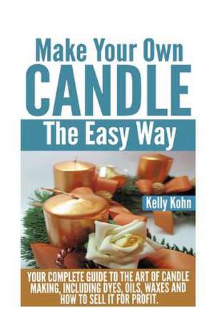 Make Your Own Candle the Easy Way de Kelly Kohn