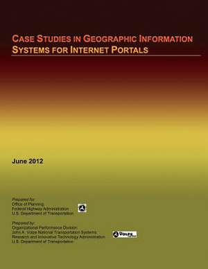 Case Studies in Geographic Information Systems for Internet Portals de U. S. Department of Transportation