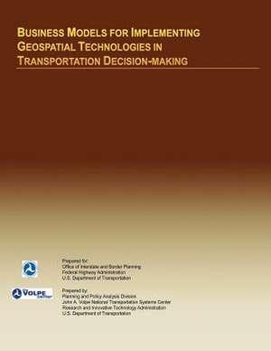 Business Models for Implementing Geospatial Technologies in Transportation Decision-Making de U. S. Department of Transportation