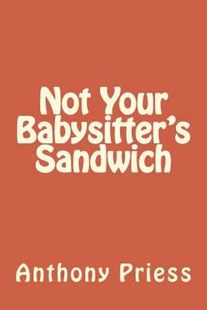 Not Your Babysitter's Sandwich de Anthony Priess