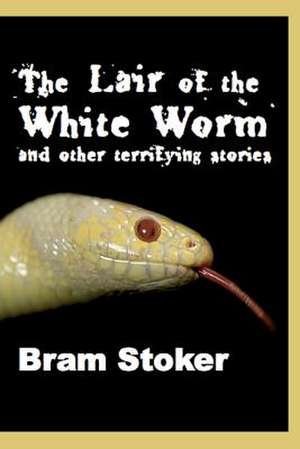 The Lair of the White Worm and Other Terrifying Stories de Bram Stoker