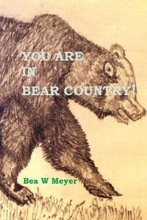 You Are in Bear Country!! de Bea W. Meyer