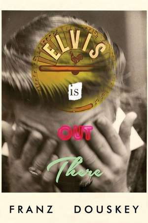 Elvis Is Out There de Franz Douskey