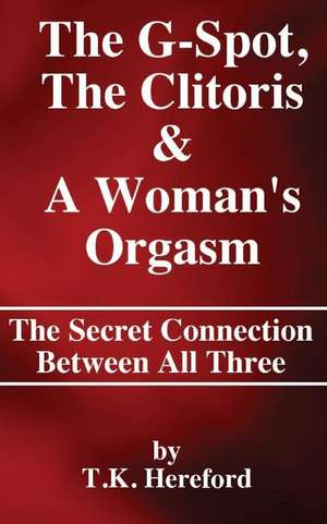 The G-Spot, the Clitoris & a Woman's Orgasm de T. K. Hereford