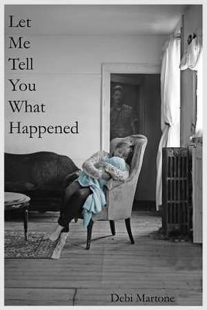 Let Me Tell You What Happened de Debi Martone