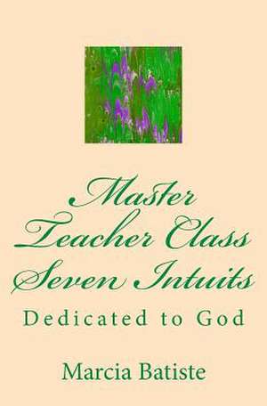 Master Teacher Class Seven Intuits de Wilson, Marcia Batiste Smith