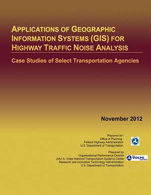 Applications of Geographic Information Systems (GIS) for Highway Traffic Noise Analysis de U. S. Department of Transportation