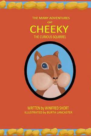 The Many Adventures of Cheeky the Curious Squirrel de Winifred Short