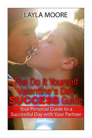 The Do It Yourself Valentine?s Day Success Guide de Layla Moore