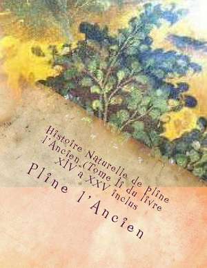 Histoire Naturelle de Pline L'Ancien (Tome II Du Livre XIV a XXV Inclus de M. Pline L'Ancien