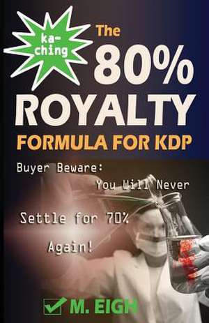 Ka-Ching! the 80% Royalty Formula for Kdp de M. Eigh