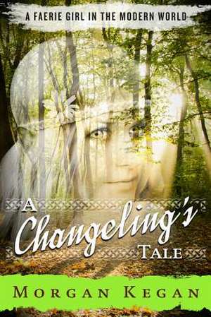 A Changeling's Tale de Morgan Kegan