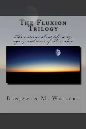 The Fluxion Trilogy de Weilert, Benjamin M.