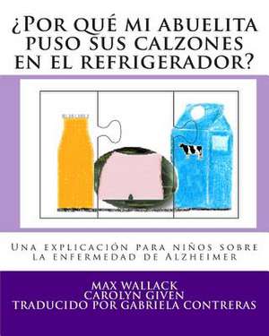 Por Que Mi Abuelita Puso Sus Calzones En El Refrigerador? de Max Wallack