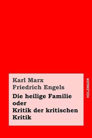 Die Heilige Familie Oder Kritik Der Kritischen Kritik de Karl Marx